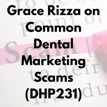 Grace Rizza on Common Dental Marketing Scams (DHP231)