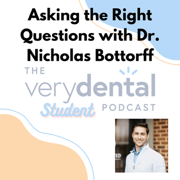 Very Dental Student: Asking The Right Questions with Dr. Nicholas Bottorff