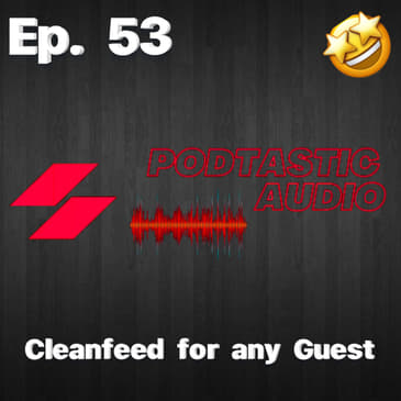 Ep. 53: Use Cleanfeed for any Guest and still get great audio.