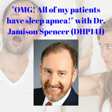 "OMG! All of my patients have sleep apnea!" with Dr. Jamison Spencer (DHP141)