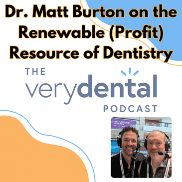 Very Dental: Dr. Matt Burton on the Renewable (Profit) Resource of Dentistry