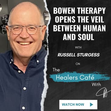 Bowen Therapy Opens The Veil Between Human and Soul with Russell Sturgess on The Healers Café with Manon Bolliger