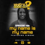 Episode 106: My Name Is My Name Featuring Via Simone