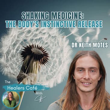 Shaking Medicine: The Body's Instinctive Release with Dr. Keith Motes & Manon on The Healers Café