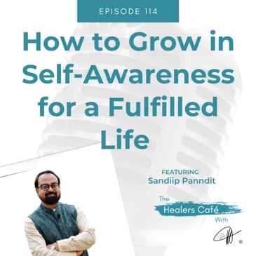 How to Grow in Self-Awareness for a Fulfilled Life with Sandiip Panndit on The Healers Café with Manon Bolliger