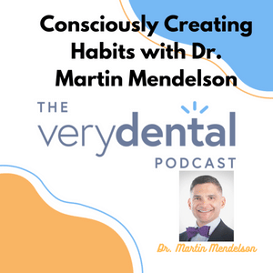 Very Dental: Consciously Creating Habits with Dr. Martin Mendelson