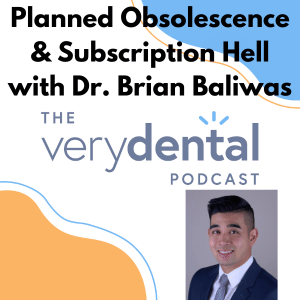 Very Dental: Planned Obsolescence & Subscription Hell with Dr. Brian Baliwas