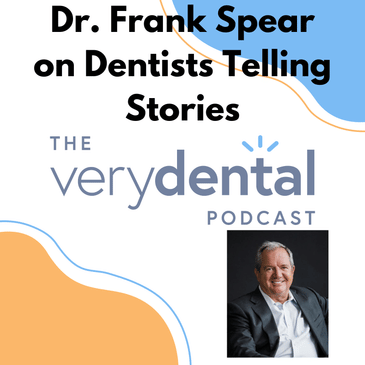 Very Dental: Dr. Frank Spear on Dentists Telling Stories