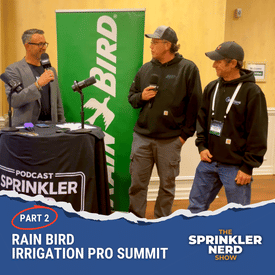 #188 - PART 2, Rain Bird Irrigation Pro Summit: The Modern Irrigation Contractor