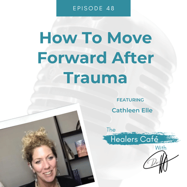 How To Move Forward After Trauma with Cathleen Elle on The Healers Café with Dr. Manon Bolliger, ND