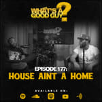 Episode 177: House Ain't A Home