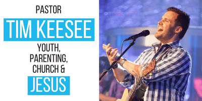 Tim Keesee: Youth Ministry, Parenting, Church and Jesus