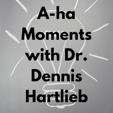A-ha Moments with Dr. Dennis Hartlieb