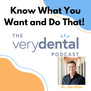 Very Dental: Know What You Want and Do That! with Dr. Rob Ritter