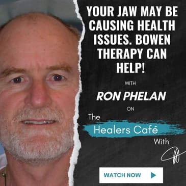 Your Jaw May Be Causing Health Issues Bowen Therapy Can Help With Ron Phelan on The Healers Caf with Manon Bolliger