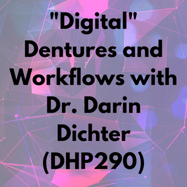 "Digital" Dentures and Workflows with Dr. Darin Dichter (DHP290)
