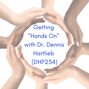 Getting "Hands On" with Dr. Dennis Hartlieb (DHP234)