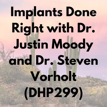 Implants Done Right with Dr. Justin Moody and Dr. Steven Vorholt (DHP299)