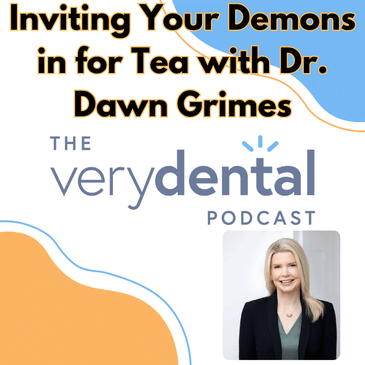 Very Dental: Inviting Your Demons in for Tea with Dr. Dawn Grimes