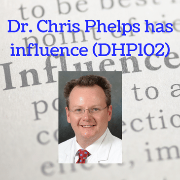Dr. Chris Phelps has influence (DHP102)