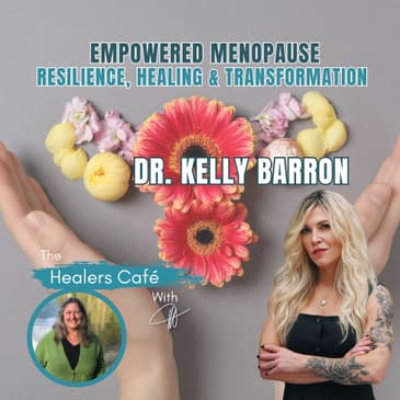 Empowered Menopause: Resilience, Healing & Transformation with Dr Kelly Baron & Manon on The Healers Café