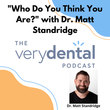 Very Dental: "Who Do You Think You Are?" with Dr. Matt Standridge