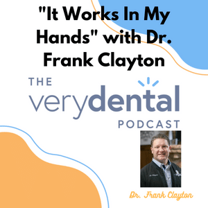 Very Dental: "It Works in My Hands" with Dr. Frank Clayton