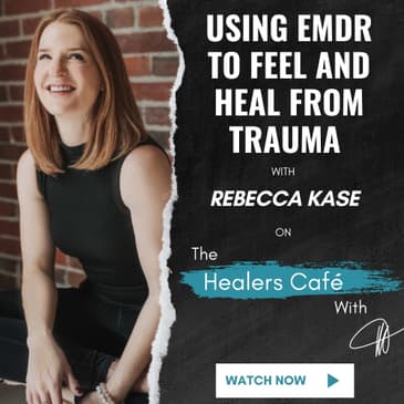 Using EMDR to Feel and Heal From Trauma - Rebecca Kase on The Healers Café with Manon Bolliger.