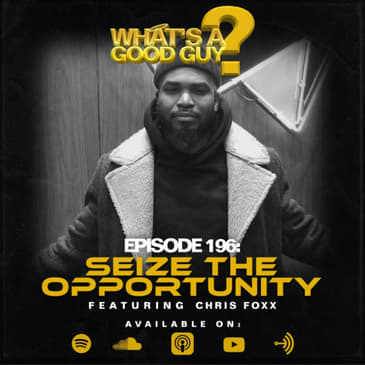 Episode 196: Seize The Opportunity Featuring Chris Foxx