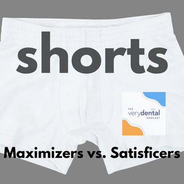Very Dental Shorts: Maximizers vs. Satisficers