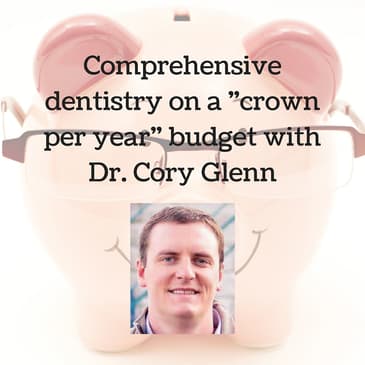 Comprehensive dentistry on a "crown per year" budget with Dr. Cory Glenn (DHP75)