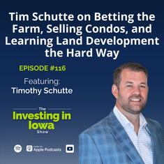 EP 116 Tim Schutte on Betting the Farm, Selling Condos, and Learning Land Development the Hard Way