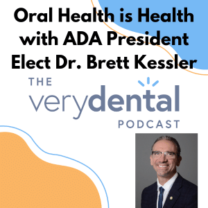 Very Dental: Oral Health is Health with ADA President Elect Dr. Brett Kessler
