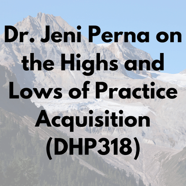 Dr. Jeni Perna on the Highs and Lows of Practice Acquisition (DHP318)