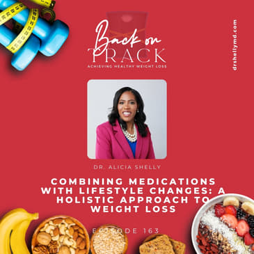 Episode 163: Combining Medications with Lifestyle Changes: A Holistic Approach to Weight Loss