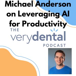 Very Dental: Michael Anderson on Leveraging AI for Productivity