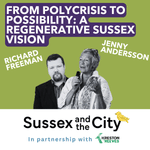 #20: From Polycrisis To Possibility: A Regenerative Sussex Vision