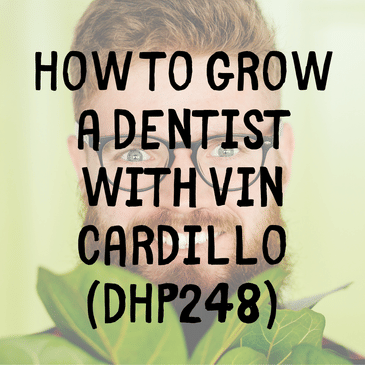 How to Grow a Dentist with Vin Cardillo (DHP248)