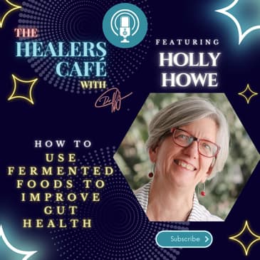 How To Use Fermented Foods to Improve Gut Health with Holly Howe on The Healers Caf with Manon Bolliger