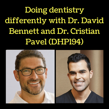 Doing dentistry differently with Dr. David Bennett and Dr. Cristian Pavel (DHP194)