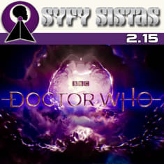 2.15 - The SyFy Sistas' Doctor Who Primer for Non-Whovians