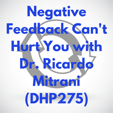 Negative Feedback Can't Hurt You with Dr. Ricardo Mitrani (DHP275)