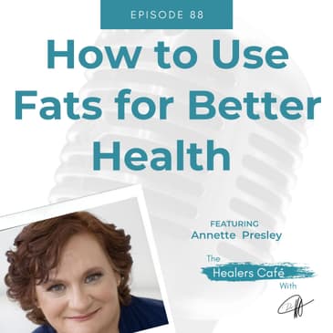 How to Use Fats in Foods for Better Health with Annette Presley on The Healers Café with Dr M