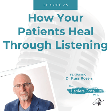 How Your Patients Heal Through Listening with Dr Russ Rosen, ND on The Healers Café with Dr. Manon Bolliger, ND