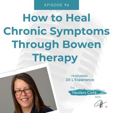 How to Heal Chronic Symptoms Through Bowen Therapy with Jill LEsperance on The Healers Caf with Manon Bolliger
