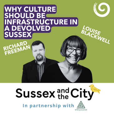 #41: Why Culture Should Be Infrastructure In A Devolved Sussex