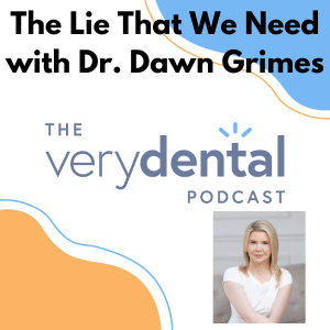 Very Dental: The Lie That We Need with Dr. Dawn Grimes
