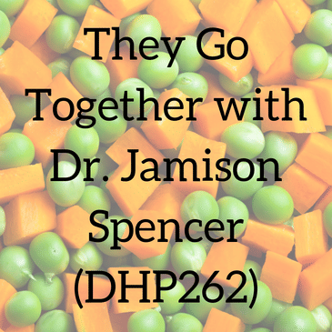 They Go Together with Dr. Jamison Spencer (DHP262)
