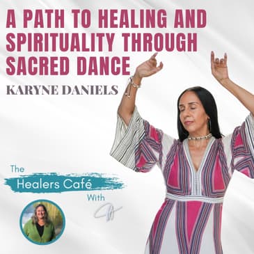 A Path to Healing and Spirituality Through Sacred Dance with Karyne Daniels on the Healers Café with Manon Bolliger