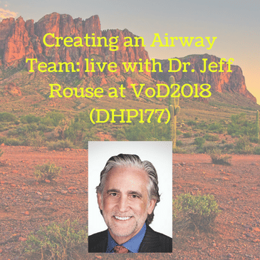 Creating an Airway Team: live with Dr. Jeff Rouse at VoD2018 (DHP177)